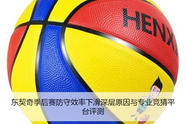 东契奇季后赛防守效率下滑深层原因与专业竞猜平台评测