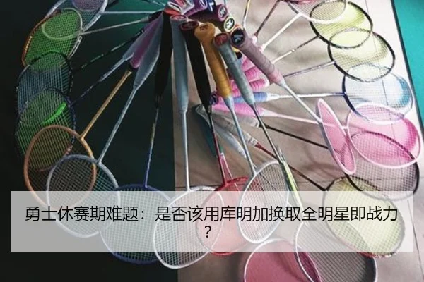 勇士休赛期难题：是否该用库明加换取全明星即战力？
